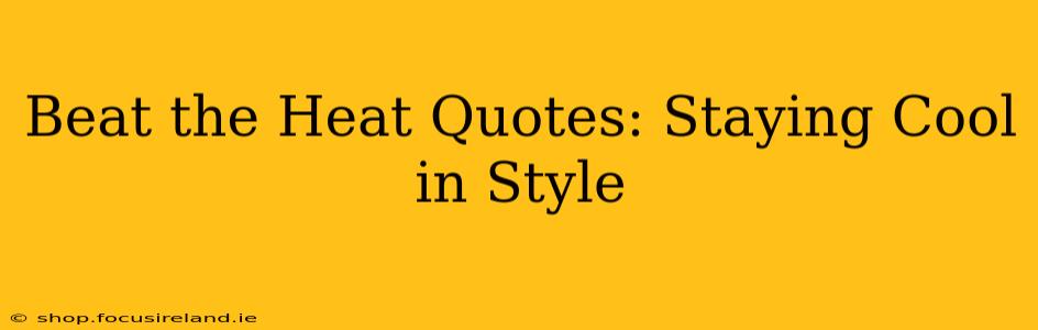 Beat the Heat Quotes: Staying Cool in Style