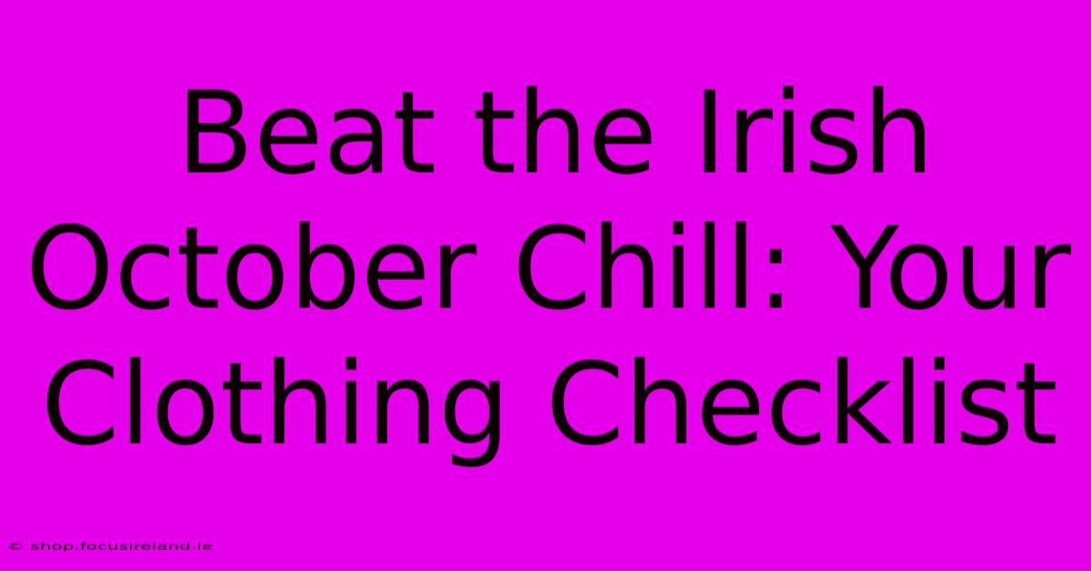 Beat The Irish October Chill: Your Clothing Checklist