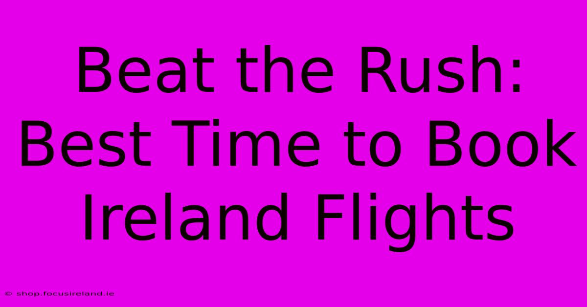 Beat The Rush: Best Time To Book Ireland Flights