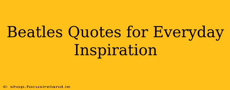 Beatles Quotes for Everyday Inspiration