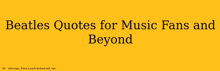 Beatles Quotes for Music Fans and Beyond