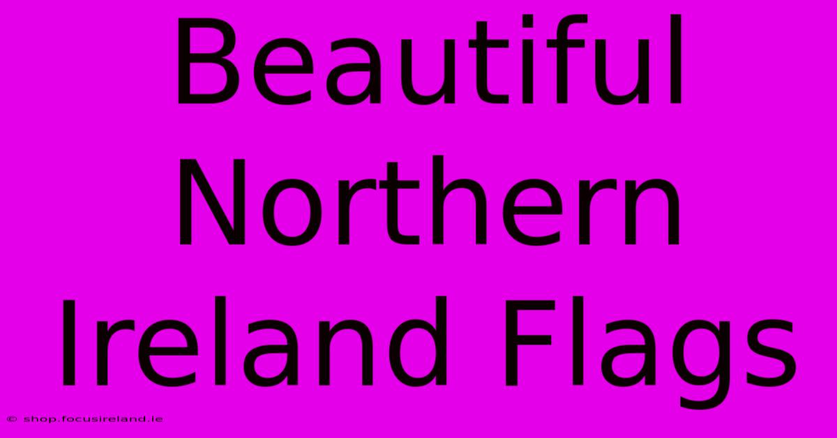 Beautiful Northern Ireland Flags