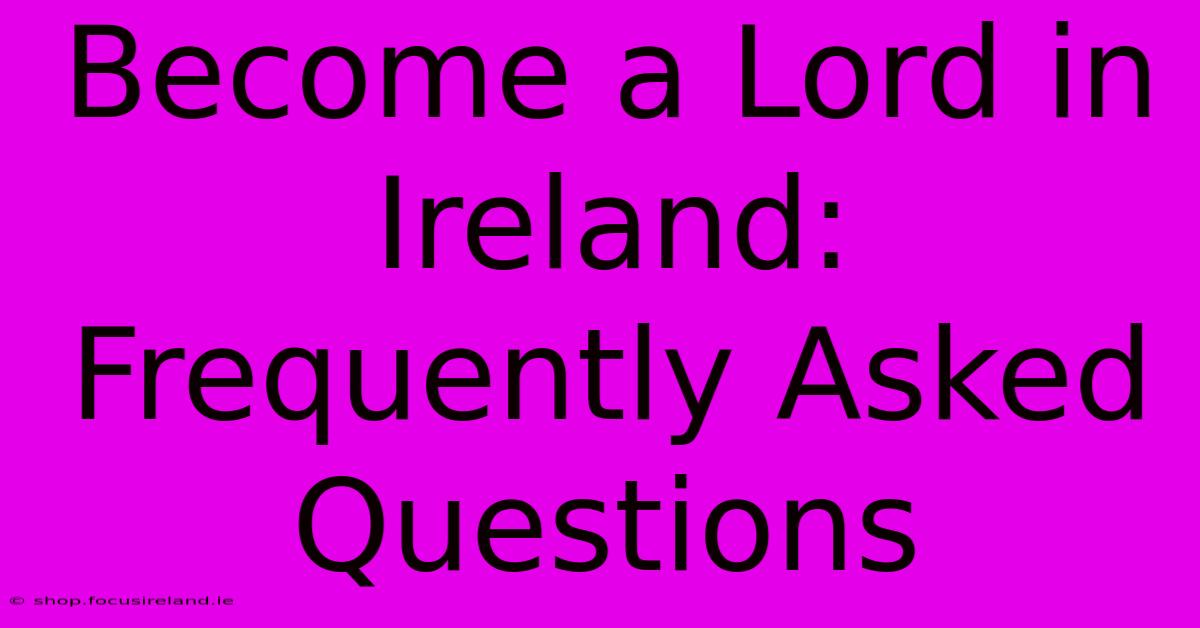 Become A Lord In Ireland: Frequently Asked Questions