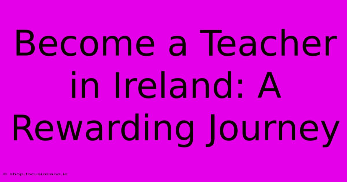 Become A Teacher In Ireland: A Rewarding Journey