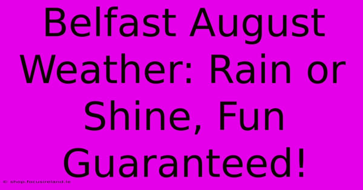 Belfast August Weather: Rain Or Shine, Fun Guaranteed!