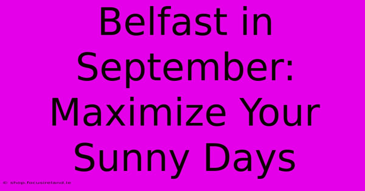 Belfast In September: Maximize Your Sunny Days