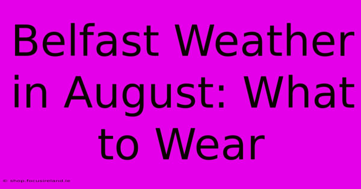 Belfast Weather In August: What To Wear