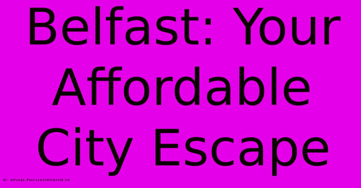 Belfast: Your Affordable City Escape