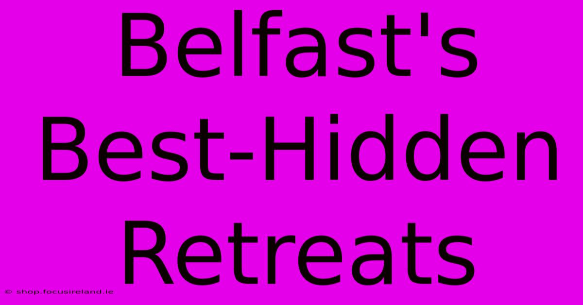 Belfast's Best-Hidden Retreats