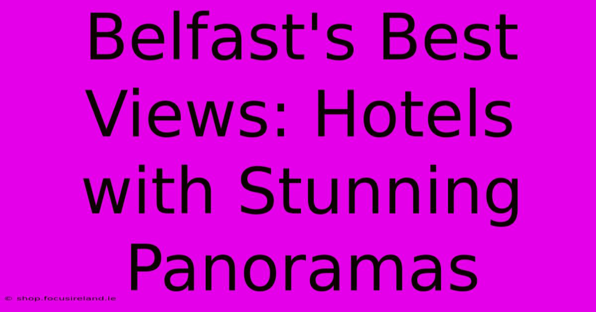 Belfast's Best Views: Hotels With Stunning Panoramas