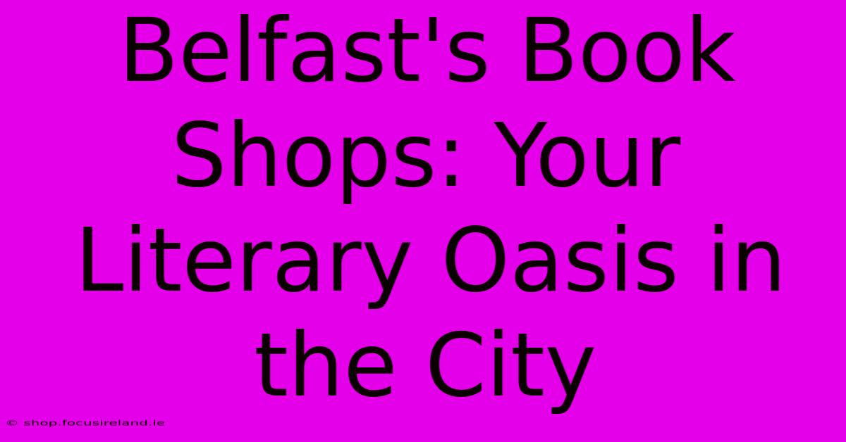 Belfast's Book Shops: Your Literary Oasis In The City