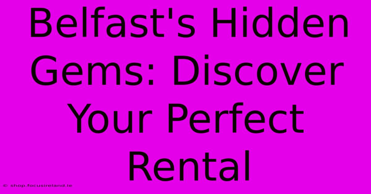 Belfast's Hidden Gems: Discover Your Perfect Rental