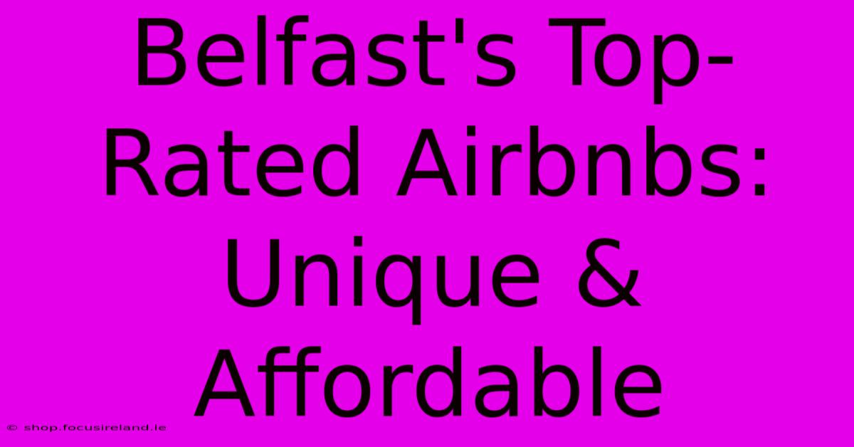 Belfast's Top-Rated Airbnbs: Unique & Affordable