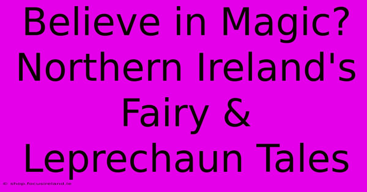 Believe In Magic? Northern Ireland's Fairy & Leprechaun Tales