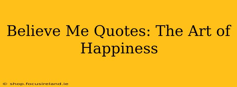 Believe Me Quotes: The Art of Happiness