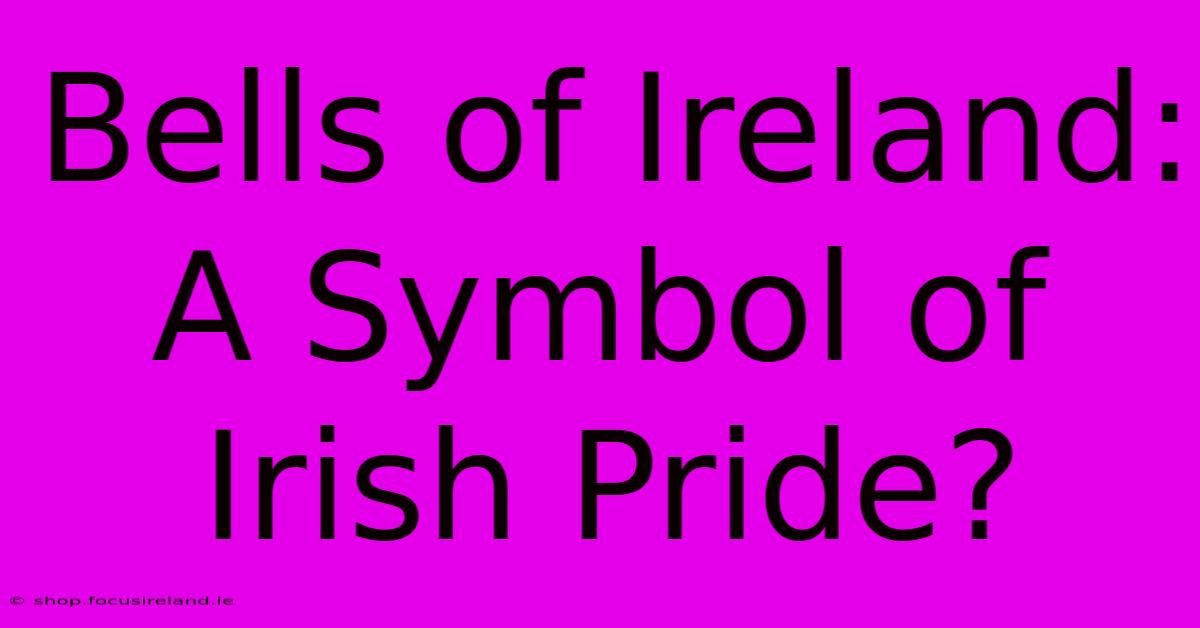 Bells Of Ireland: A Symbol Of Irish Pride?