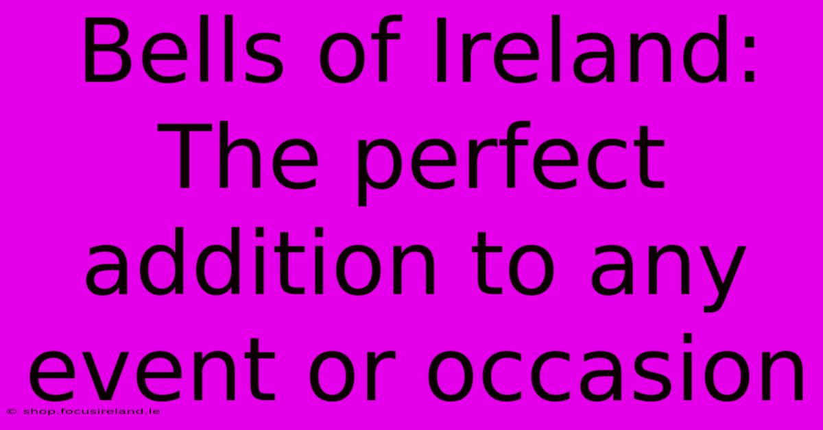 Bells Of Ireland:  The Perfect Addition To Any Event Or Occasion