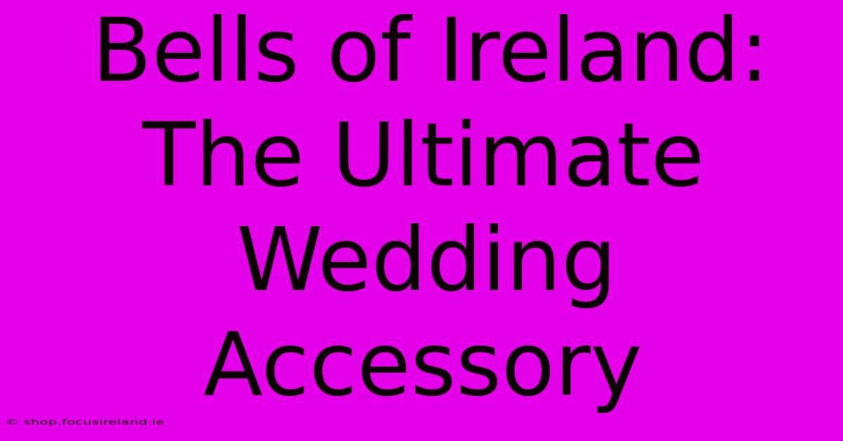 Bells Of Ireland: The Ultimate Wedding Accessory