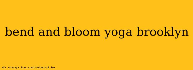 bend and bloom yoga brooklyn