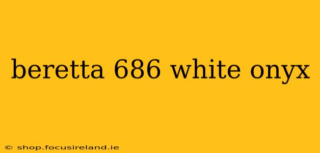 beretta 686 white onyx