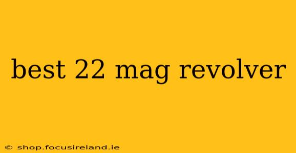best 22 mag revolver