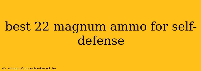 best 22 magnum ammo for self-defense