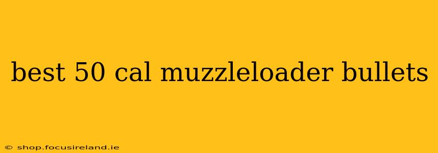 best 50 cal muzzleloader bullets