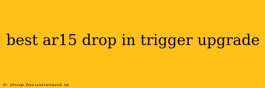 best ar15 drop in trigger upgrade