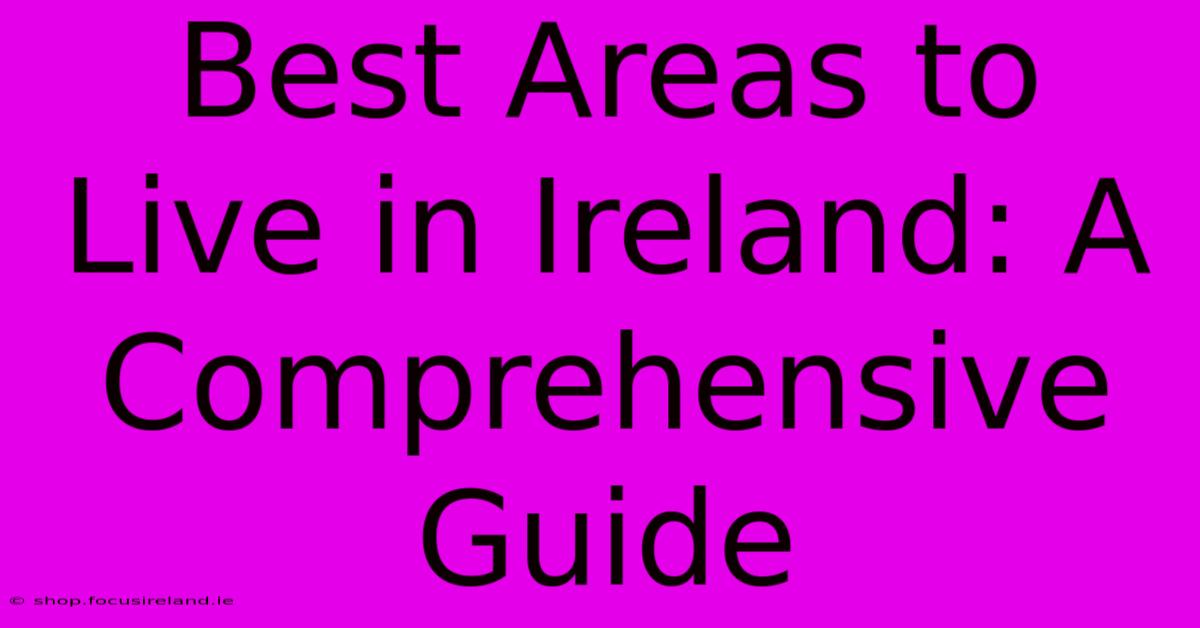 Best Areas To Live In Ireland: A Comprehensive Guide