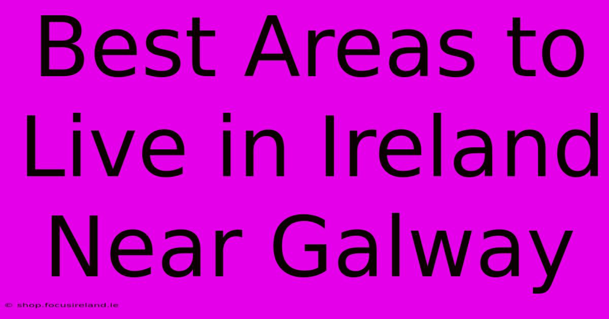 Best Areas To Live In Ireland Near Galway