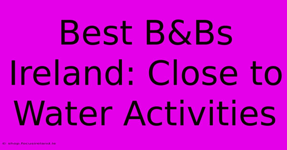 Best B&Bs Ireland: Close To Water Activities