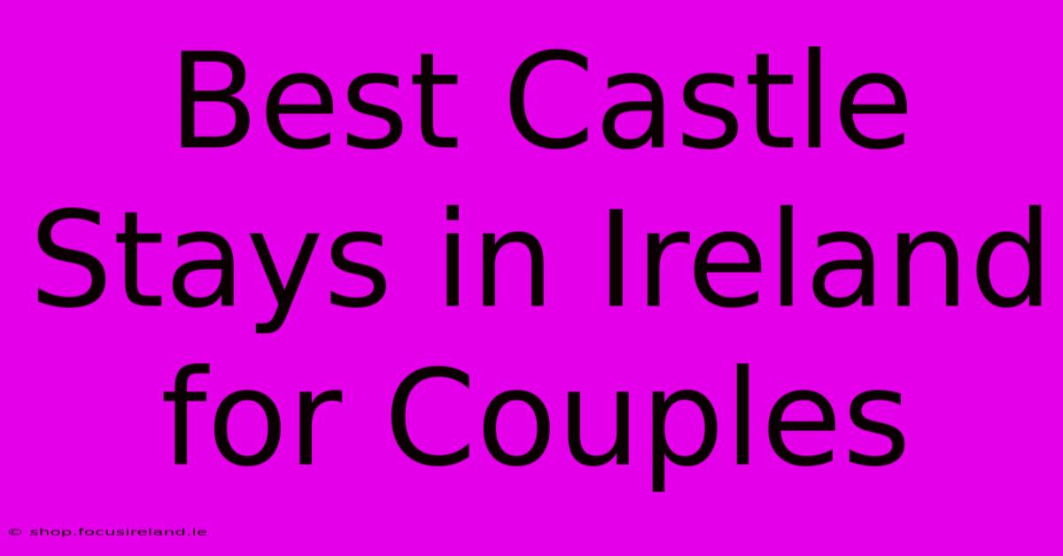 Best Castle Stays In Ireland For Couples