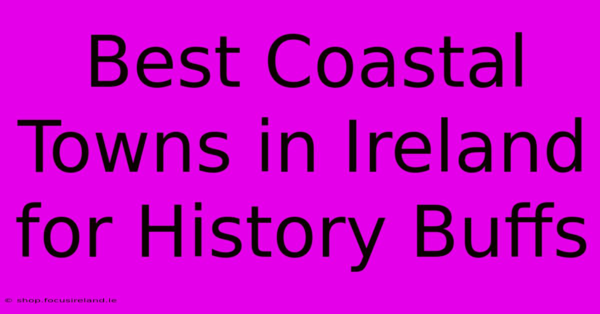 Best Coastal Towns In Ireland For History Buffs