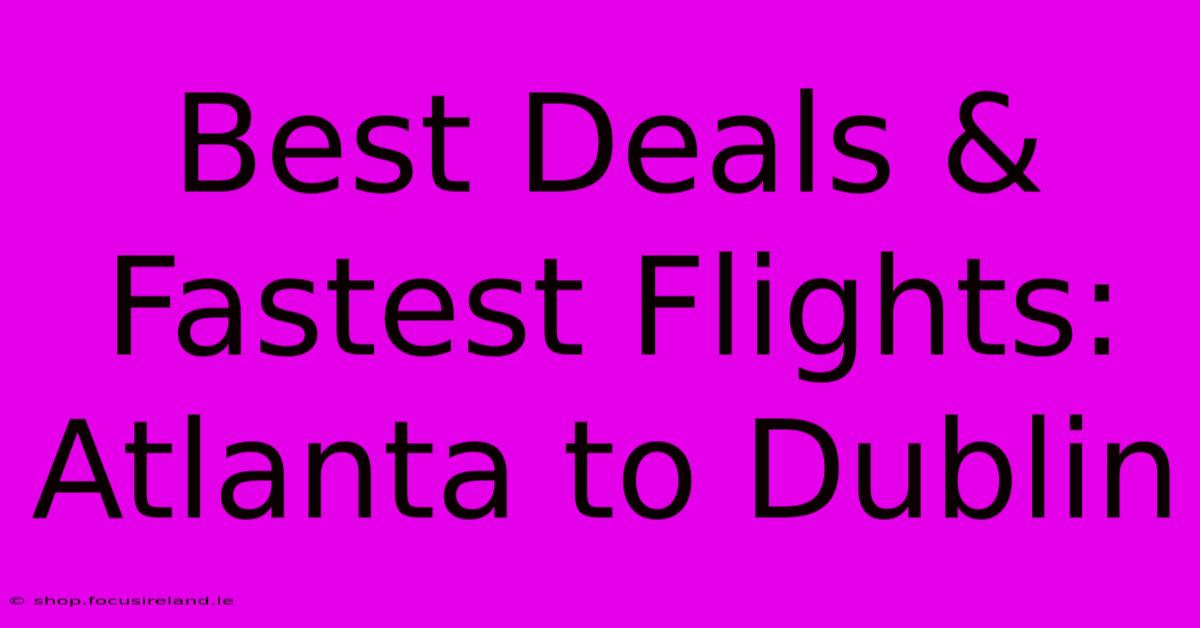 Best Deals & Fastest Flights: Atlanta To Dublin