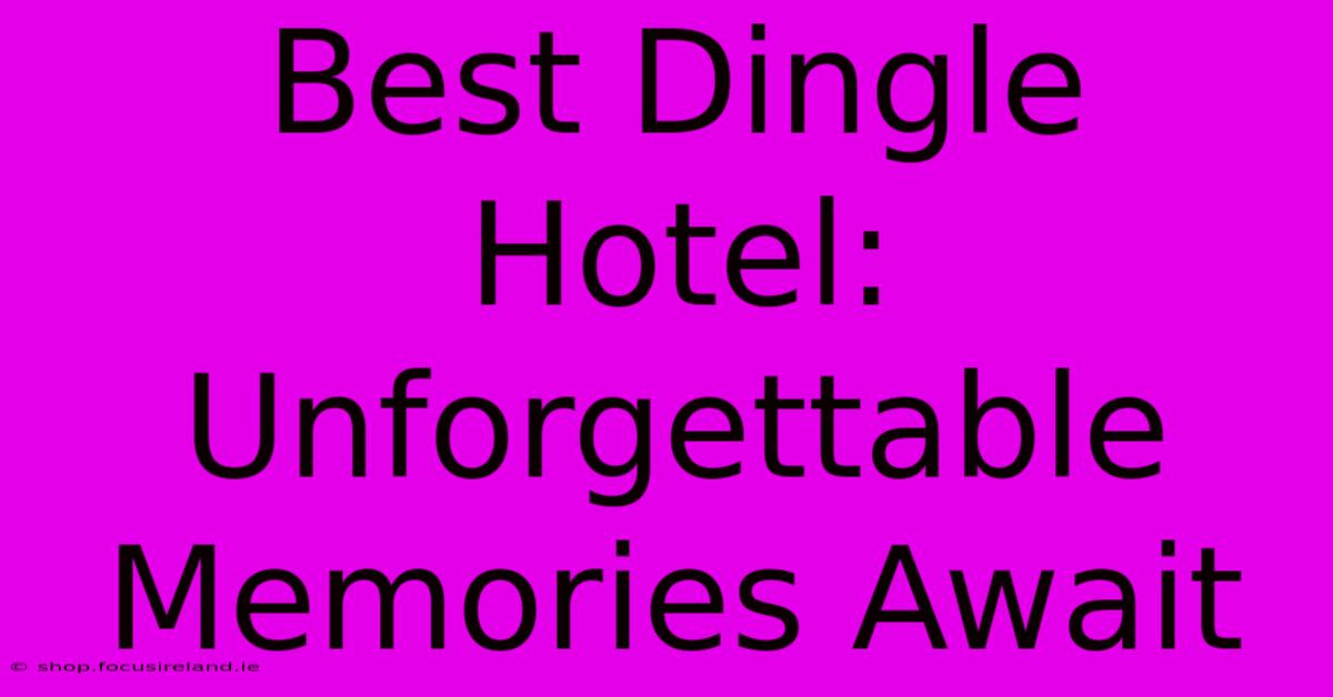 Best Dingle Hotel: Unforgettable Memories Await