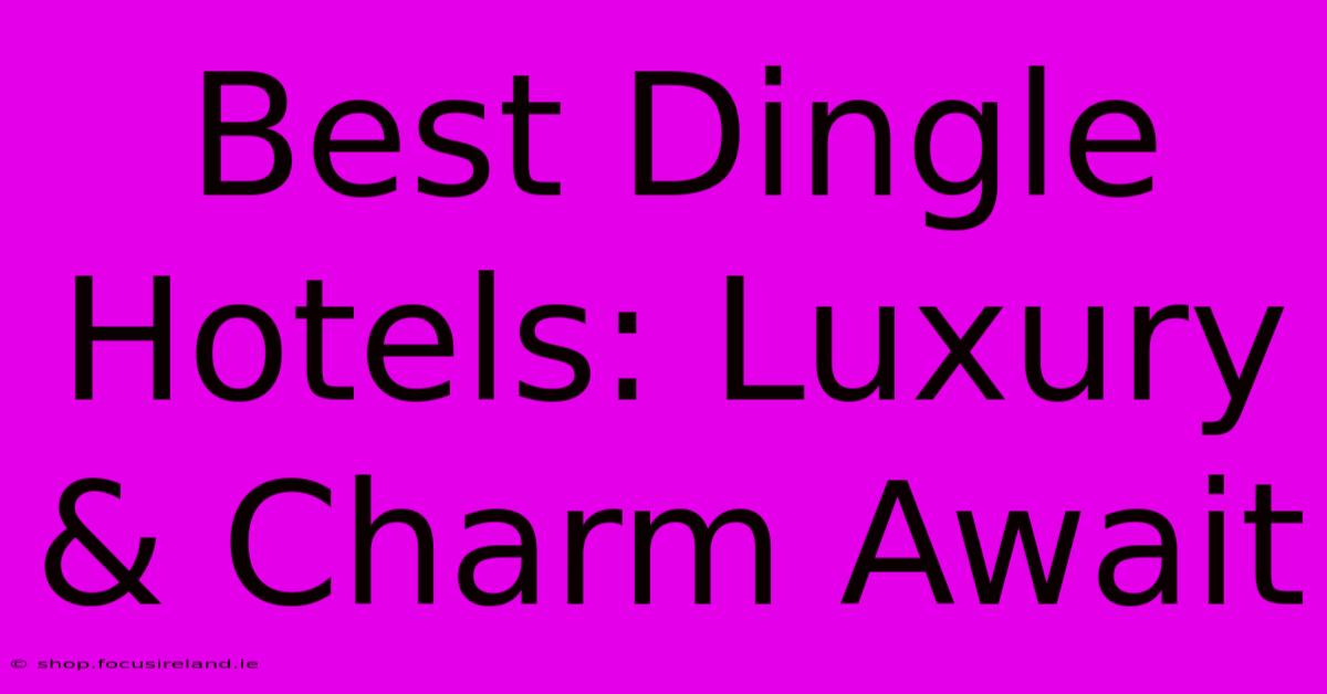 Best Dingle Hotels: Luxury & Charm Await