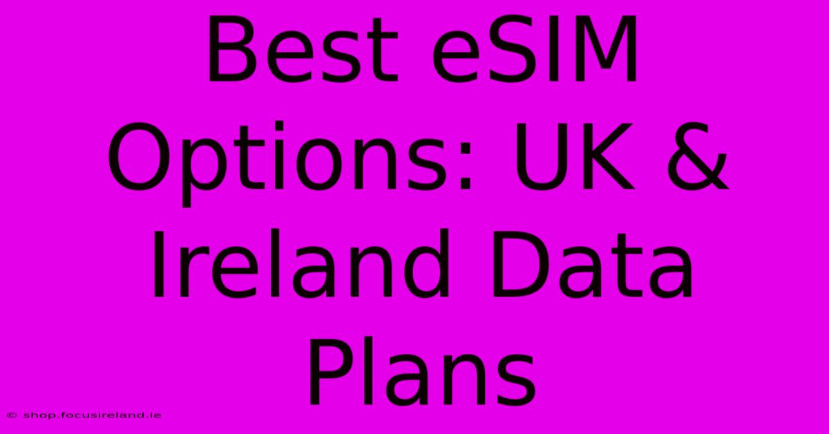 Best ESIM Options: UK & Ireland Data Plans