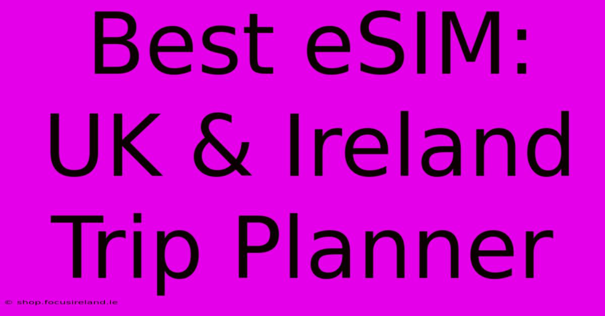 Best ESIM: UK & Ireland Trip Planner