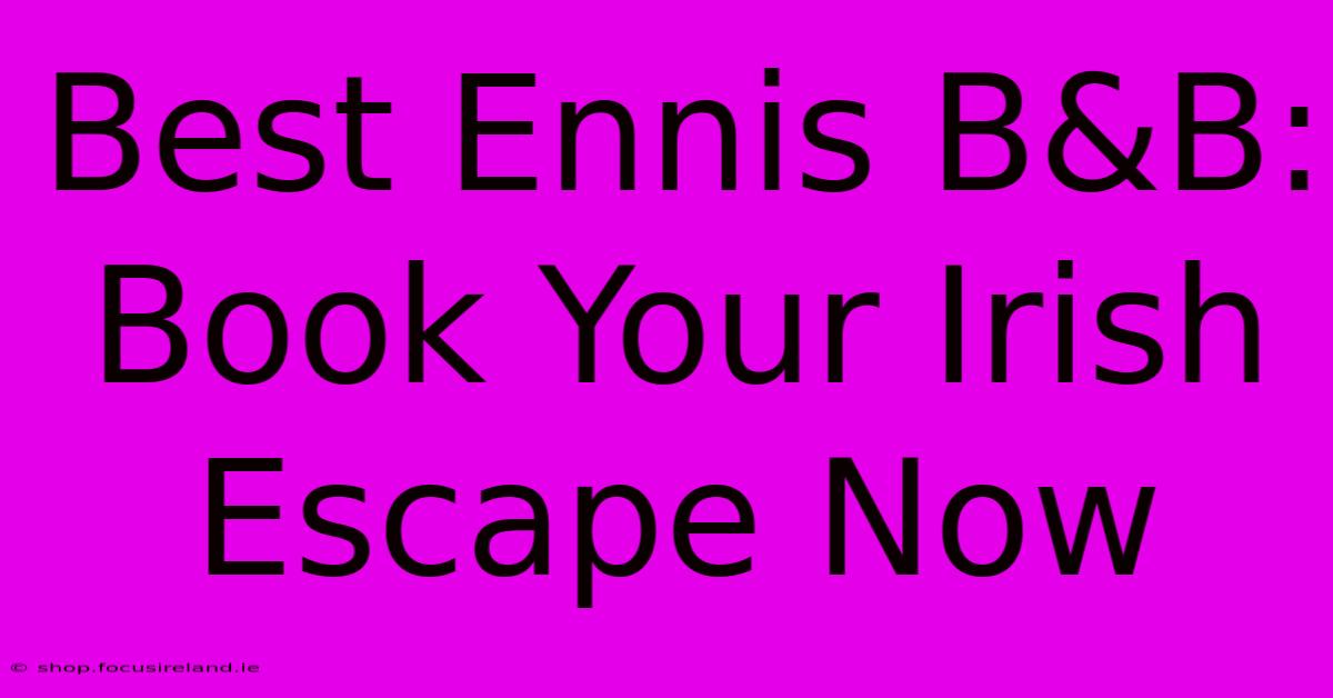 Best Ennis B&B: Book Your Irish Escape Now