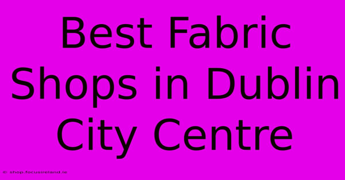 Best Fabric Shops In Dublin City Centre