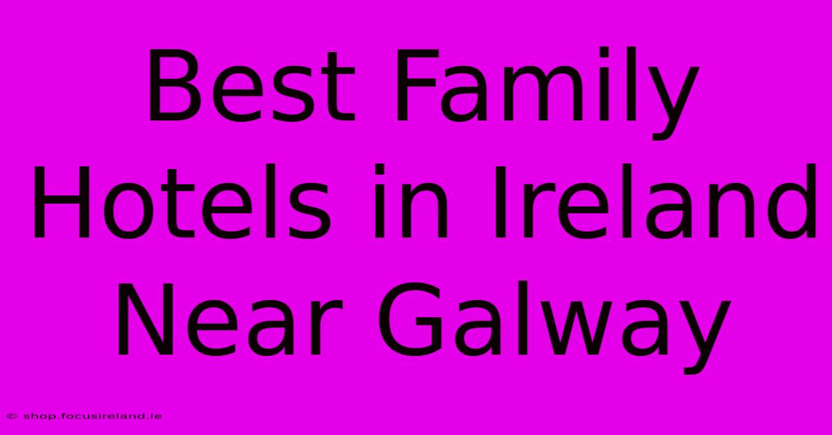 Best Family Hotels In Ireland Near Galway