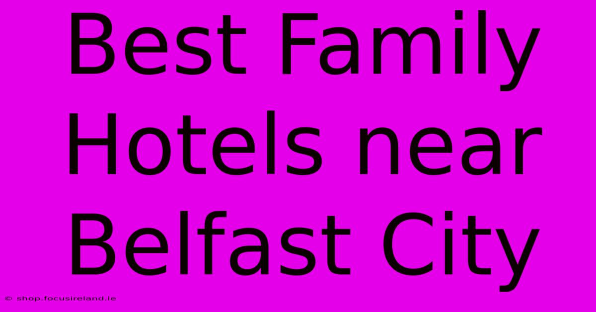 Best Family Hotels Near Belfast City