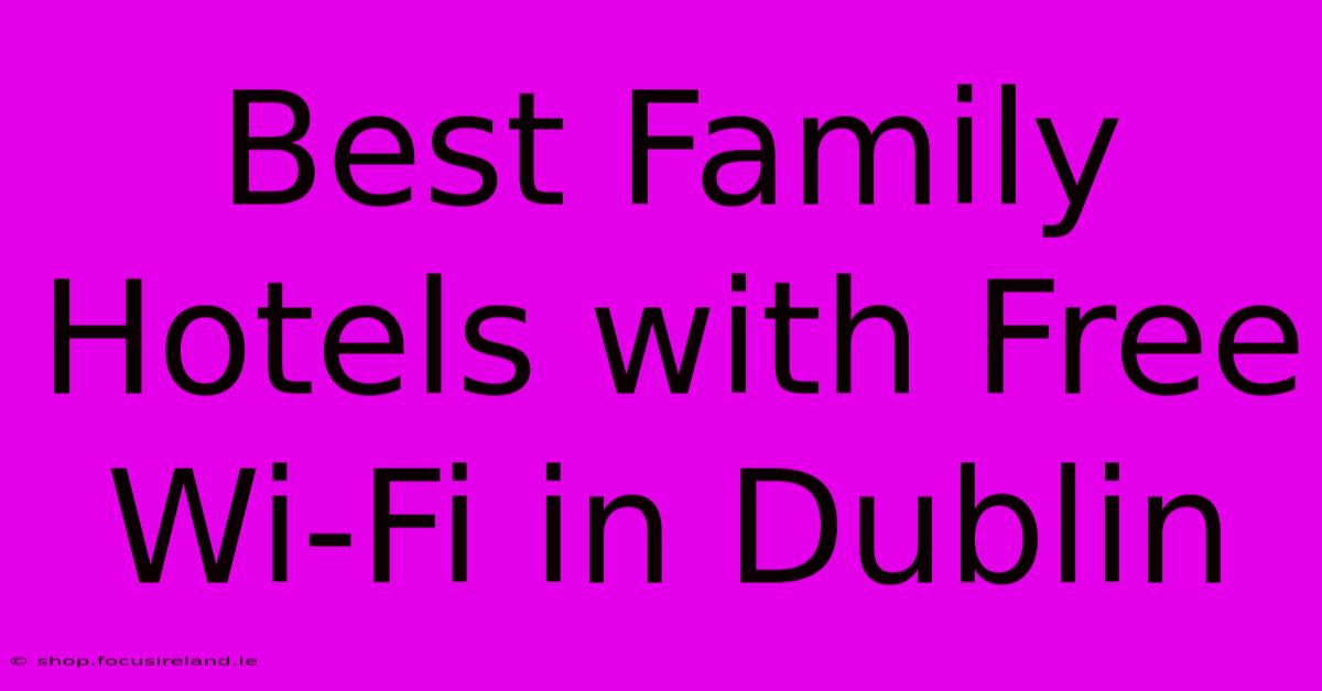 Best Family Hotels With Free Wi-Fi In Dublin