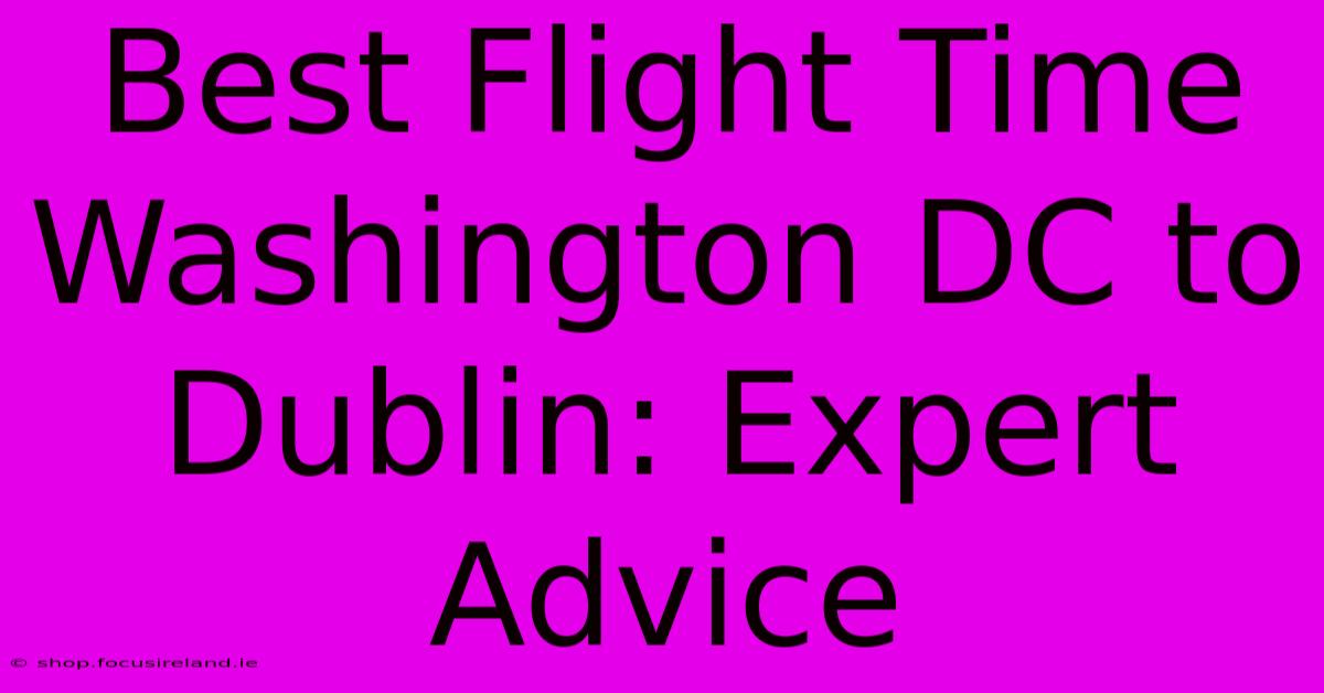 Best Flight Time Washington DC To Dublin: Expert Advice