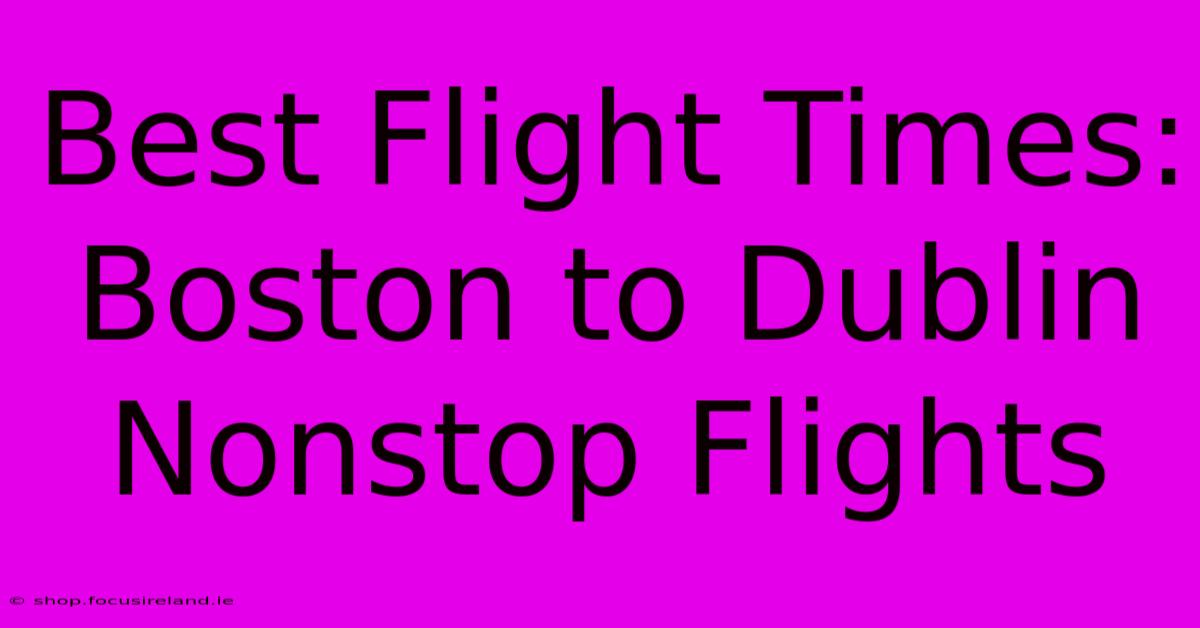 Best Flight Times: Boston To Dublin Nonstop Flights