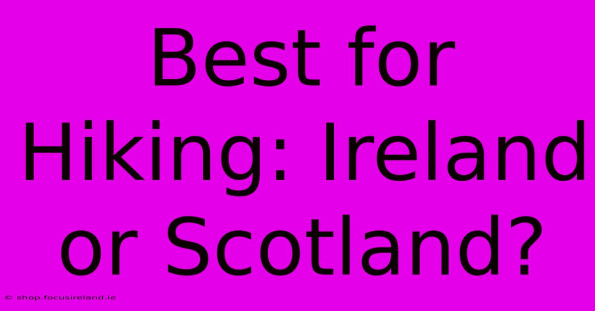 Best For Hiking: Ireland Or Scotland?