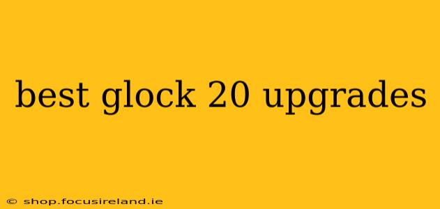 best glock 20 upgrades