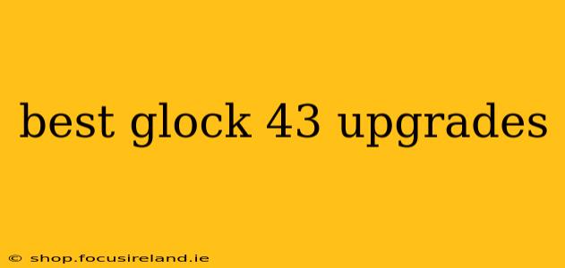 best glock 43 upgrades