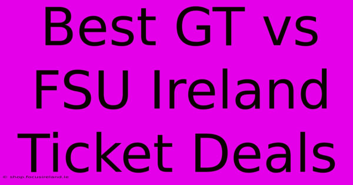 Best GT Vs FSU Ireland Ticket Deals