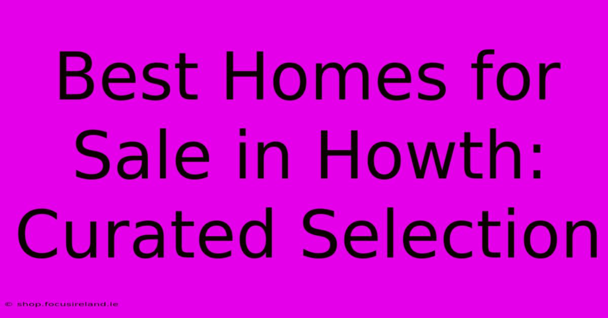 Best Homes For Sale In Howth: Curated Selection